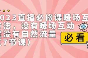 （7003期）2023直播·必修课暖场互动方法，没有暖场互动，就没有自然流量（7节课）