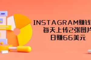 (3196期)INSTAGRAM赚钱方法:每天上传2张图片,日赚66美元(视频教程)