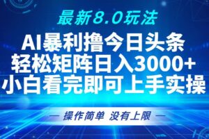 (13056期)今日头条最新8.0玩法,轻松矩阵日入3000+