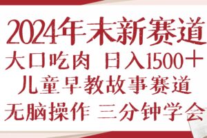 （13814期）2024年末新早教儿童故事新赛道，大口吃肉，日入1500+,无脑操作，三分钟…