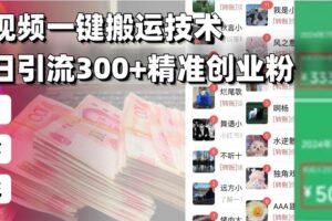 （13961期）西瓜视频一键搬运技术，稳定日引流300+精准创业粉，简单可复制给团队，…