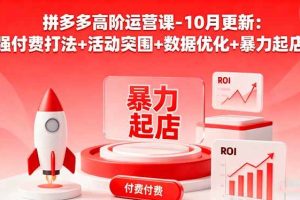 （16366期）拼多多高阶运营课-10月更新：强付费打法+活动突围+数据优化+暴力起店