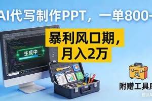 （16967期）AI代写制作PPT，一单800+， 暴利风口期，月入2万【附工具】