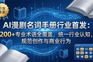 (17900期)AI漫剧名词手册行业首发:200+专业术语全覆盖,统一行业认知,规范创作与商业行为