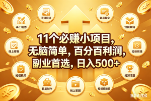 (18025期)11个必赚钱小项目,百分百有利润,无脑简单,副业首选,日入500+